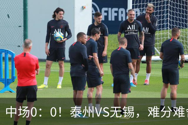 中场0：0！泰州VS无锡，难分难舍！