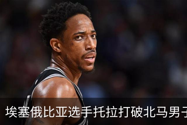 埃塞俄比亚选手托拉打破北马男子赛会纪录
