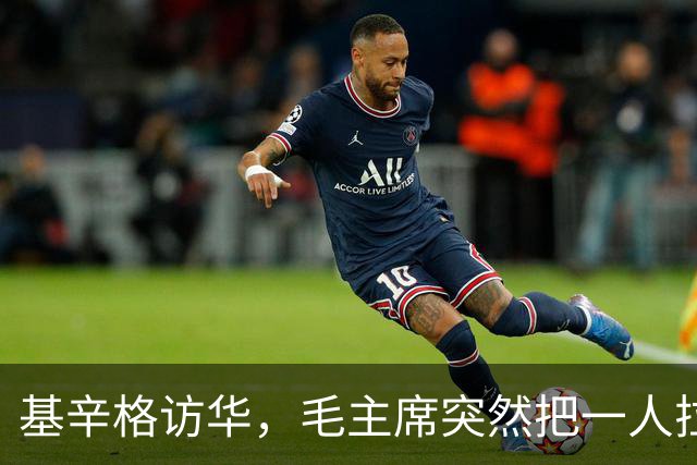 基辛格访华，毛主席突然把一人拉到跟前说：这个年轻人能当美国总统
