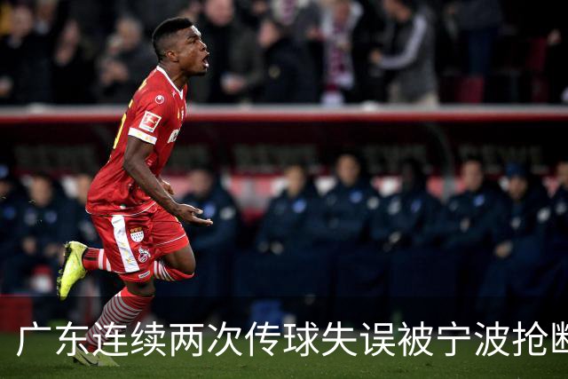 广东连续两次传球失误被宁波抢断，比分再次被宁波反超