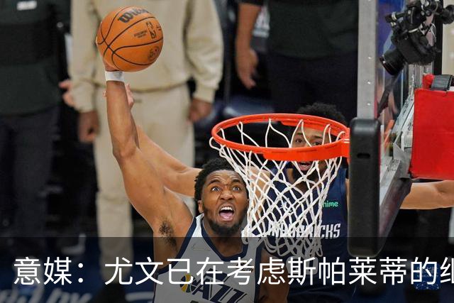 意媒：尤文已在考虑斯帕莱蒂的继任者，孔蒂和德尚是热门人选