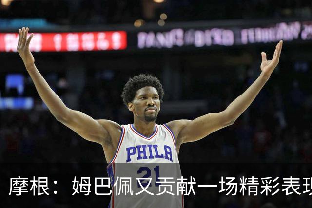 摩根：姆巴佩又贡献一场精彩表现，看他踢球真是一种享受