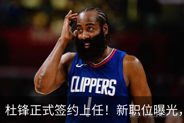 杜锋正式签约上任！新职位曝光，联手铁血教头，薪资报酬大揭秘