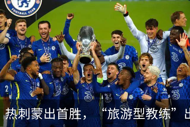 热刺蒙出首胜，“旅游型教练”出国拉练练出世界波×3