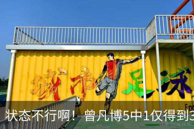 状态不行啊！曾凡博5中1仅得到3分1板1断 正负值-18最低
