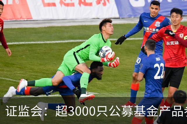 证监会：超3000只公募基金产品参与北交所市场投资