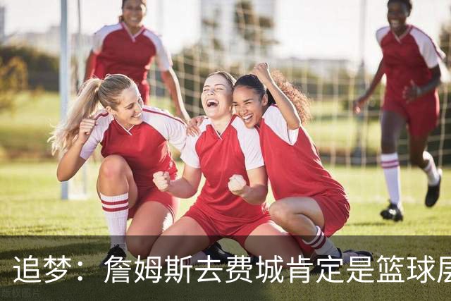 追梦：詹姆斯去费城肯定是篮球层面的决定 我为他感到高兴
