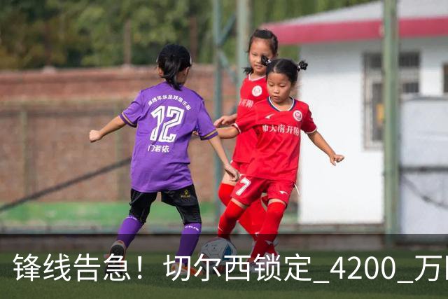 锋线告急！切尔西锁定 4200 万欧冠神锋，阿隆索遭遇曼城抢人危机